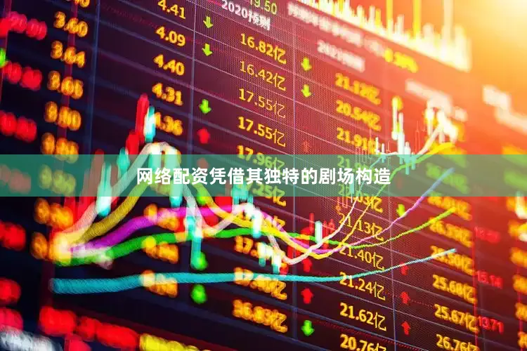 网络配资凭借其独特的剧场构造