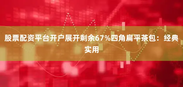 股票配资平台开户展开剩余67%四角扁平茶包：经典实用