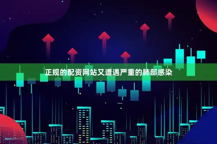 正规的配资网站又遭遇严重的肺部感染
