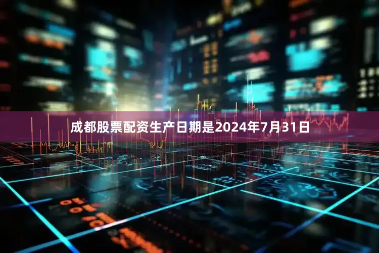 成都股票配资生产日期是2024年7月31日