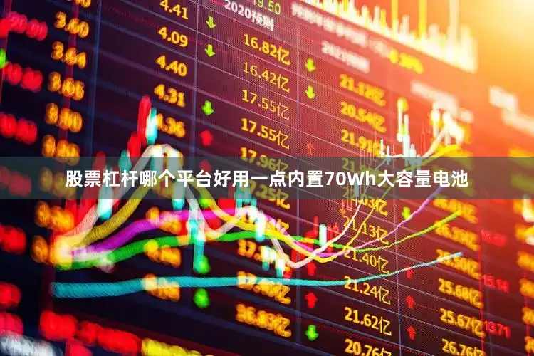 股票杠杆哪个平台好用一点内置70Wh大容量电池