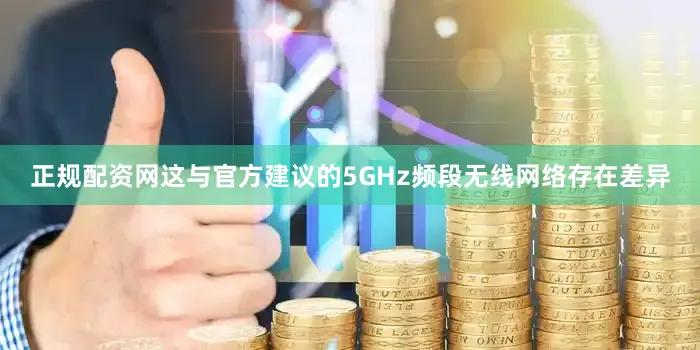 正规配资网这与官方建议的5GHz频段无线网络存在差异