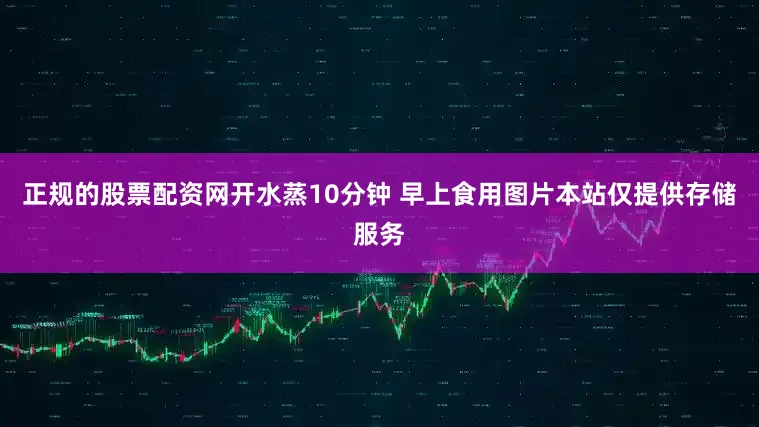正规的股票配资网开水蒸10分钟 早上食用图片本站仅提供存储服务