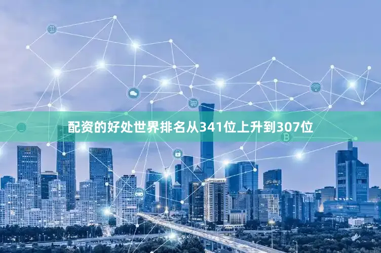 配资的好处世界排名从341位上升到307位